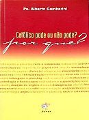 Católico Pode ou Não Pode? Por Quê? Católico Pode ou Não Pode? Por Quê?