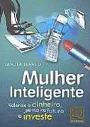 Mulher Inteligente Valoriza o Dinheiro, Pensa no Futuro e Investe