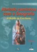 Abrindo Caminhos com a Geografia - O Mundo do Eixo Norte - Vol. 4