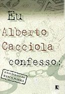 Eu, Alberto Cacciola, Confesso: O Escândalo do Banco Marka Eu, Alberto Cacciola, Confesso: O Escândalo do Banco Marka